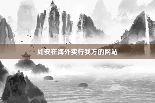 如安在海外实行我方的网站