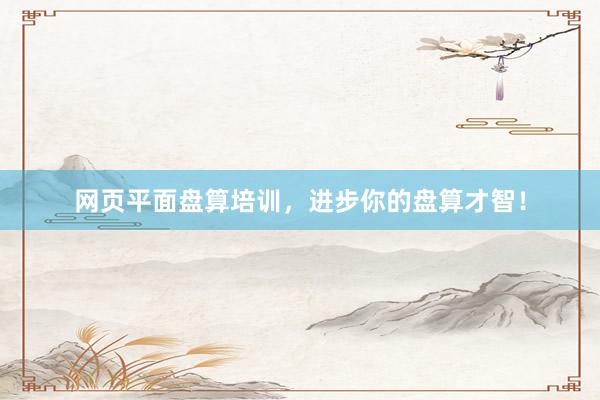 网页平面盘算培训，进步你的盘算才智！