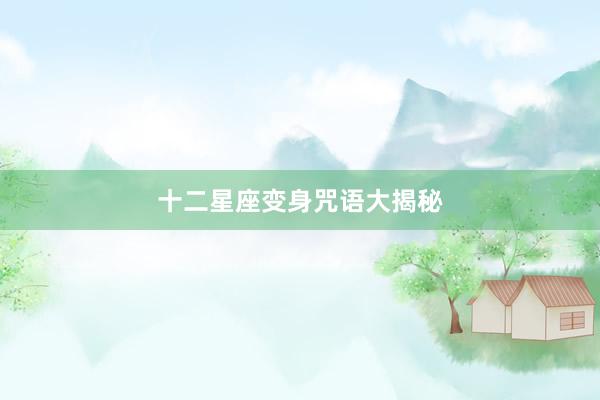 十二星座变身咒语大揭秘