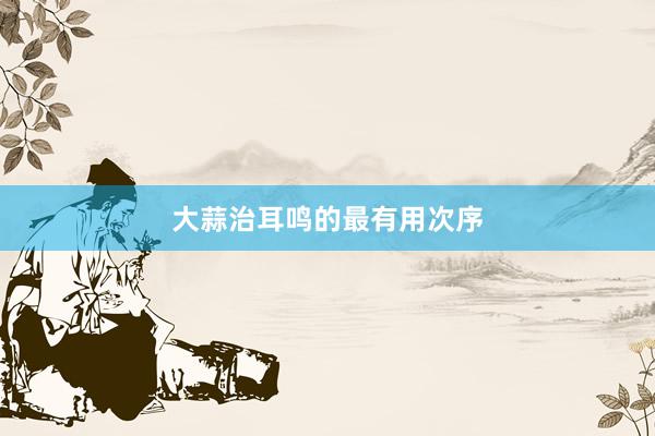 大蒜治耳鸣的最有用次序