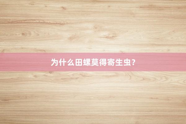 为什么田螺莫得寄生虫？
