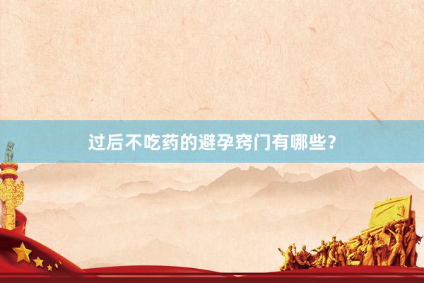 过后不吃药的避孕窍门有哪些？